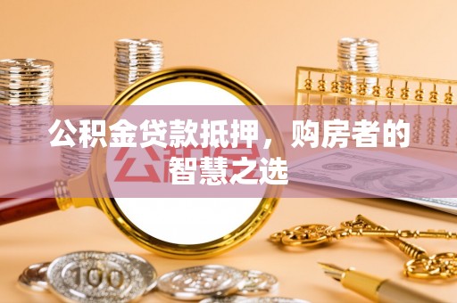 景谷公积金贷款抵押，购房者的智慧之选