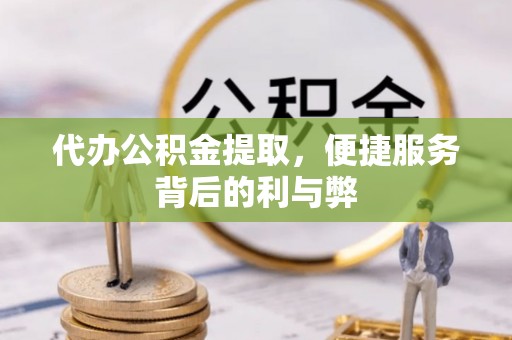 景谷代办公积金提取，便捷服务背后的利与弊
