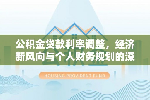 景谷公积金贷款利率调整，经济新风向与个人财务规划的深远影响
