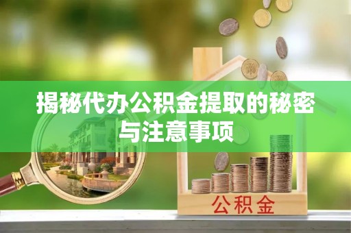 景谷揭秘代办公积金提取的秘密与注意事项