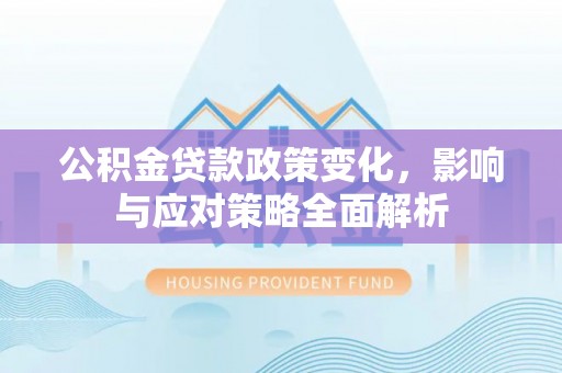 景谷公积金贷款政策变化，影响与应对策略全面解析