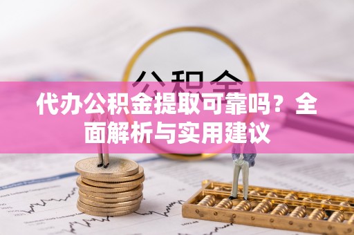 景谷代办公积金提取可靠吗？全面解析与实用建议