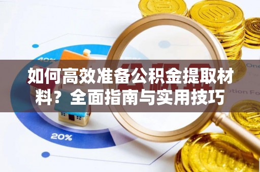 景谷如何高效准备公积金提取材料？全面指南与实用技巧