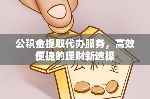景谷公积金提取代办服务，高效便捷的理财新选择