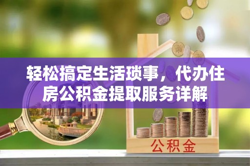 景谷轻松搞定生活琐事，代办住房公积金提取服务详解