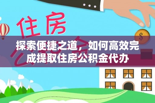 景谷探索便捷之道，如何高效完成提取住房公积金代办