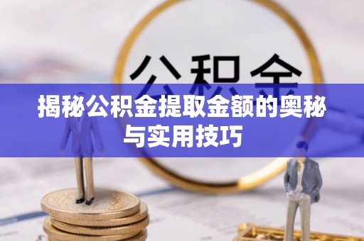 景谷揭秘公积金提取金额的奥秘与实用技巧
