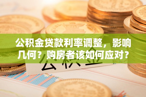 景谷公积金贷款利率调整，影响几何？购房者该如何应对？