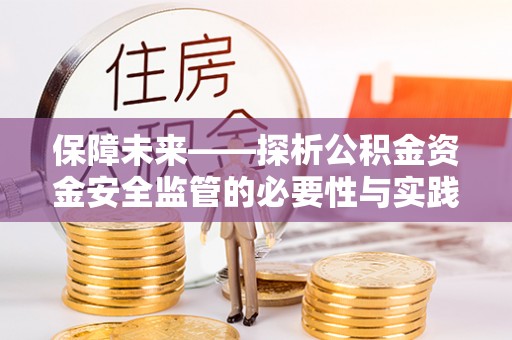 景谷保障未来——探析公积金资金安全监管的必要性与实践路径