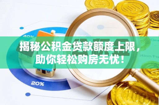 景谷揭秘公积金贷款额度上限，助你轻松购房无忧！