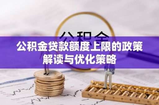 景谷公积金贷款额度上限的政策解读与优化策略