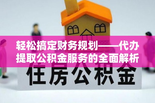 景谷轻松搞定财务规划——代办提取公积金服务的全面解析