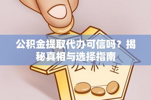 景谷公积金提取代办可信吗？揭秘真相与选择指南