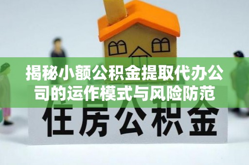 景谷揭秘小额公积金提取代办公司的运作模式与风险防范
