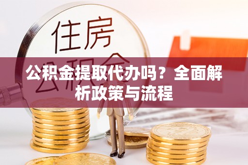 景谷公积金提取代办吗？全面解析政策与流程