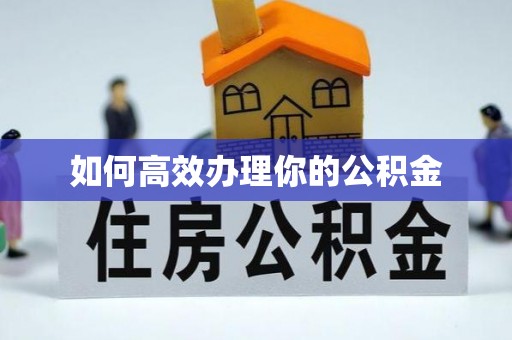 景谷如何高效办理你的公积金