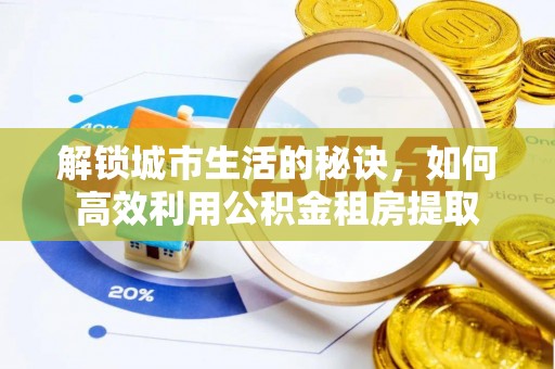 景谷解锁城市生活的秘诀，如何高效利用公积金租房提取