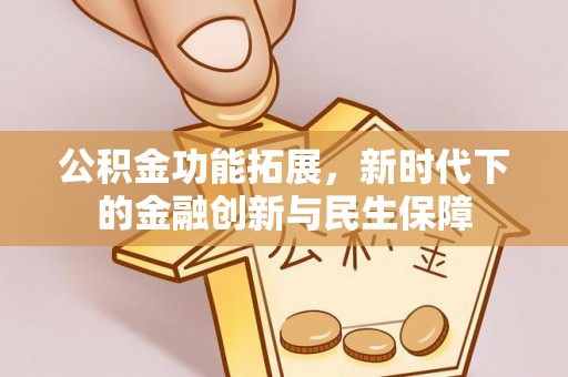 景谷公积金功能拓展，新时代下的金融创新与民生保障