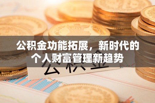 景谷公积金功能拓展，新时代的个人财富管理新趋势
