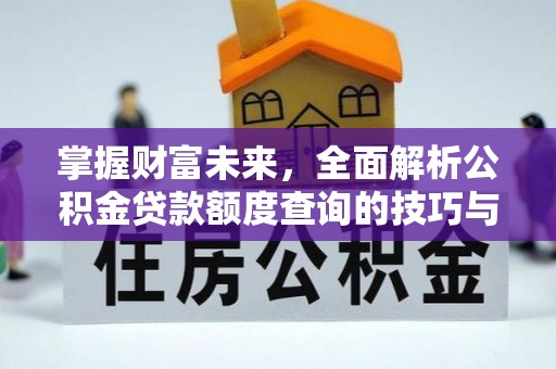 景谷掌握财富未来，全面解析公积金贷款额度查询的技巧与策略