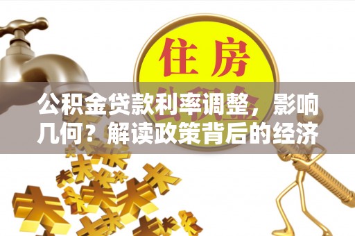 景谷公积金贷款利率调整，影响几何？解读政策背后的经济逻辑