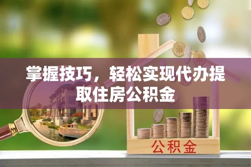 景谷掌握技巧，轻松实现代办提取住房公积金