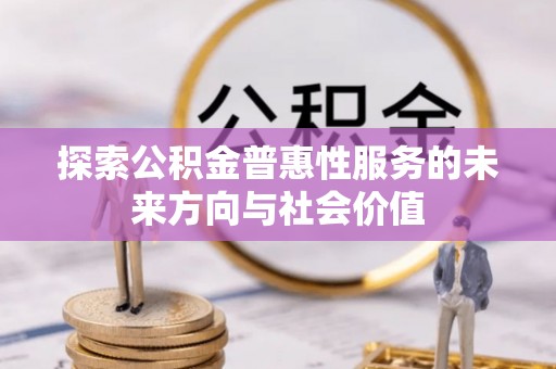 景谷探索公积金普惠性服务的未来方向与社会价值
