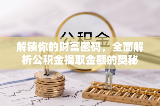 景谷解锁你的财富密码，全面解析公积金提取金额的奥秘
