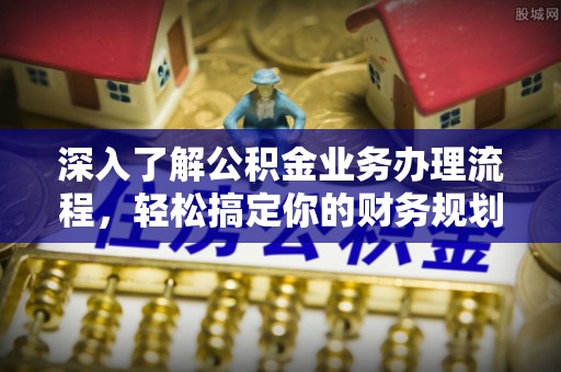 景谷深入了解公积金业务办理流程，轻松搞定你的财务规划