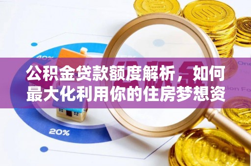 景谷公积金贷款额度解析，如何最大化利用你的住房梦想资金