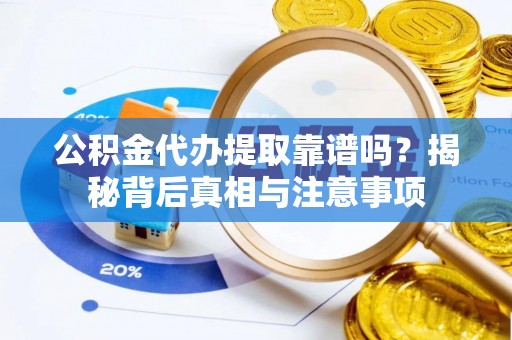 景谷公积金代办提取靠谱吗？揭秘背后真相与注意事项