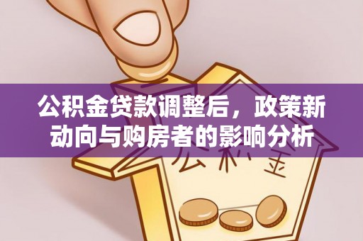 景谷公积金贷款调整后，政策新动向与购房者的影响分析