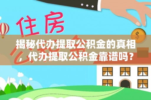 景谷揭秘代办提取公积金的真相，代办提取公积金靠谱吗？