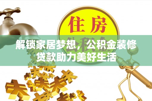 景谷解锁家居梦想，公积金装修贷款助力美好生活