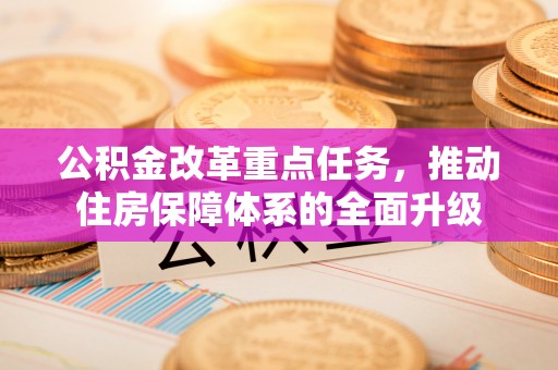 景谷公积金改革重点任务，推动住房保障体系的全面升级