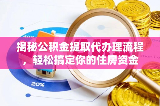 景谷揭秘公积金提取代办理流程，轻松搞定你的住房资金