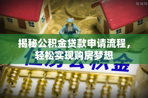 景谷揭秘公积金贷款申请流程，轻松实现购房梦想