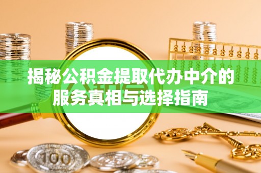 景谷揭秘公积金提取代办中介的服务真相与选择指南