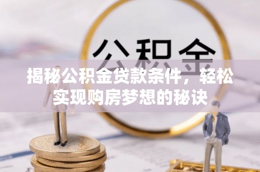 景谷揭秘公积金贷款条件，轻松实现购房梦想的秘诀