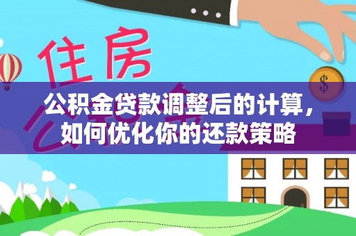 景谷公积金贷款调整后的计算，如何优化你的还款策略