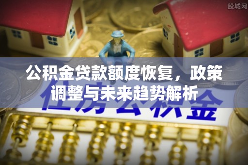 景谷公积金贷款额度恢复，政策调整与未来趋势解析