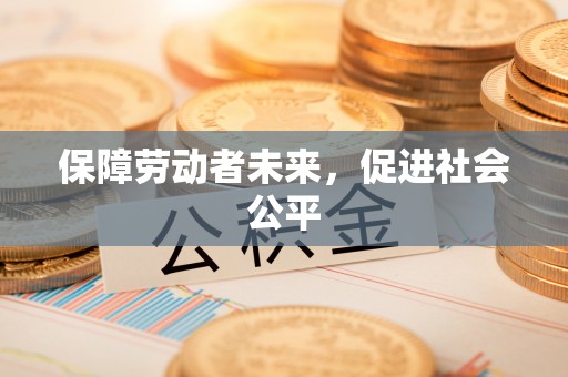 景谷保障劳动者未来，促进社会公平