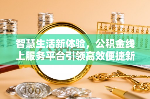 景谷智慧生活新体验，公积金线上服务平台引领高效便捷新潮流