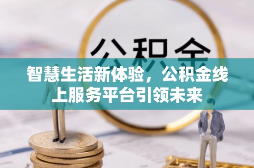 景谷智慧生活新体验，公积金线上服务平台引领未来
