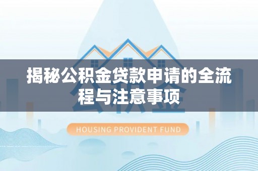 景谷揭秘公积金贷款申请的全流程与注意事项
