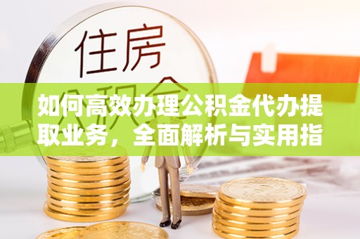 景谷如何高效办理公积金代办提取业务，全面解析与实用指南