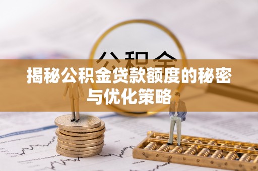 景谷揭秘公积金贷款额度的秘密与优化策略