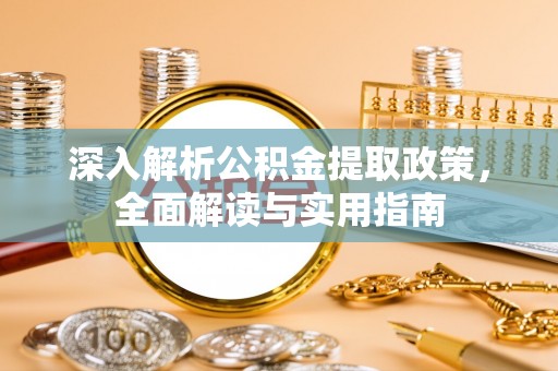 景谷深入解析公积金提取政策，全面解读与实用指南