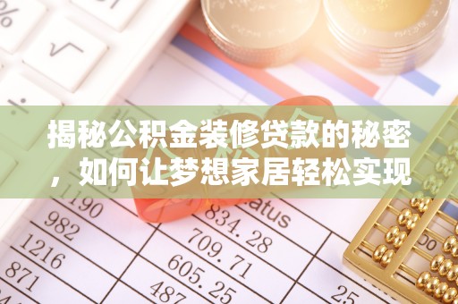 景谷揭秘公积金装修贷款的秘密，如何让梦想家居轻松实现？