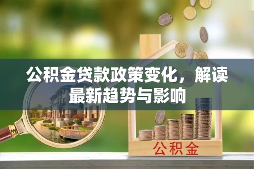 景谷公积金贷款政策变化，解读最新趋势与影响